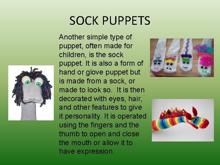 SOCK PUPPETS Another simple type of puppet, often made for children, is the sock