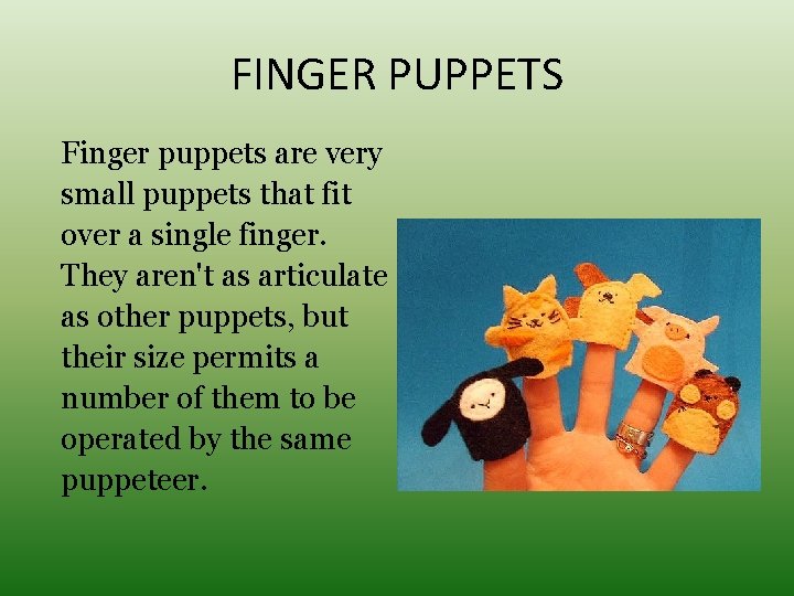 FINGER PUPPETS Finger puppets are very small puppets that fit over a single finger.