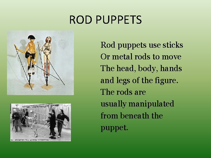 ROD PUPPETS Rod puppets use sticks Or metal rods to move The head, body,