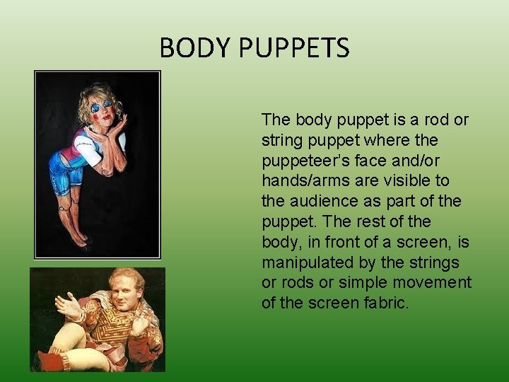 BODY PUPPETS The body puppet is a rod or string puppet where the puppeteer’s