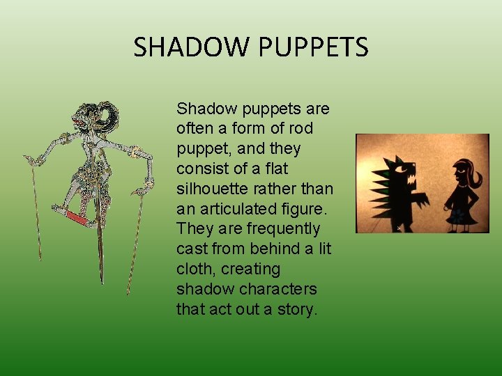 SHADOW PUPPETS Shadow puppets are often a form of rod puppet, and they consist