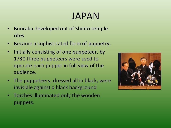 JAPAN • Bunraku developed out of Shinto temple rites • Became a sophisticated form