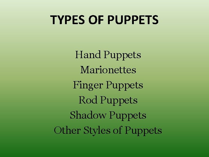 TYPES OF PUPPETS Hand Puppets Marionettes Finger Puppets Rod Puppets Shadow Puppets Other Styles