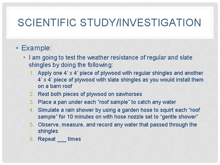 SCIENTIFIC STUDY/INVESTIGATION • Example: • I am going to test the weather resistance of