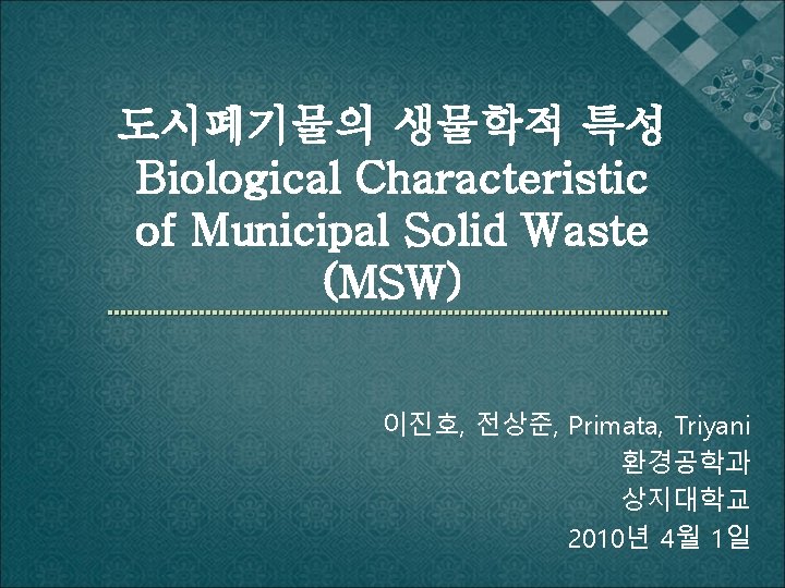 도시폐기물의 생물학적 특성 Biological Characteristic of Municipal Solid Waste (MSW) 이진호, 전상준, Primata, Triyani