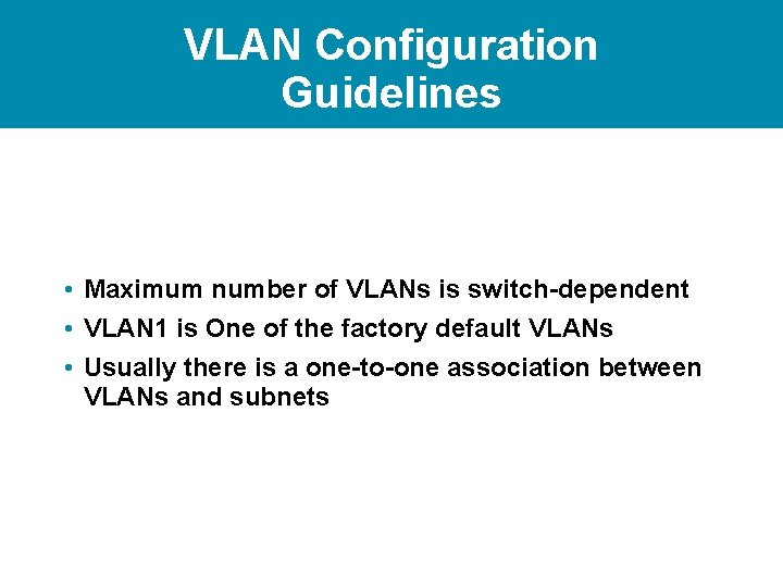 VLAN Configuration Guidelines • Maximum number of VLANs is switch-dependent • VLAN 1 is