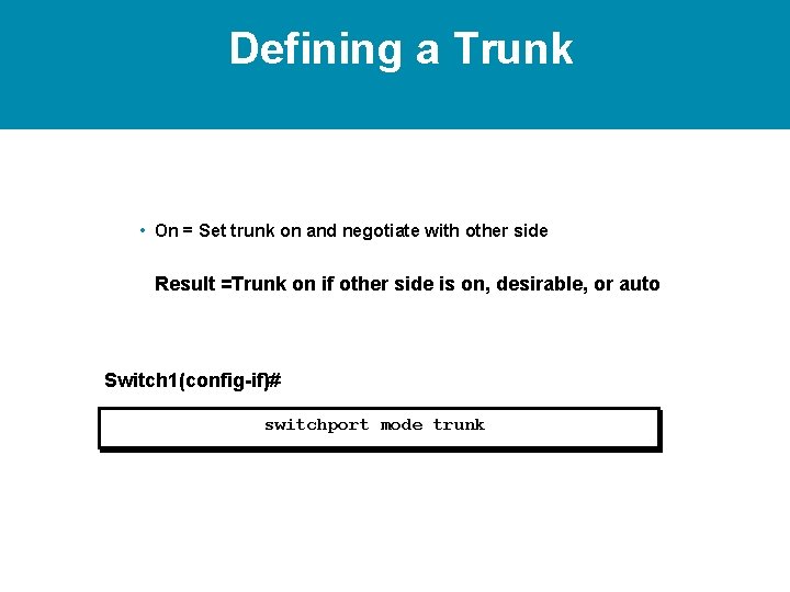 Defining a Trunk • On = Set trunk on and negotiate with other side