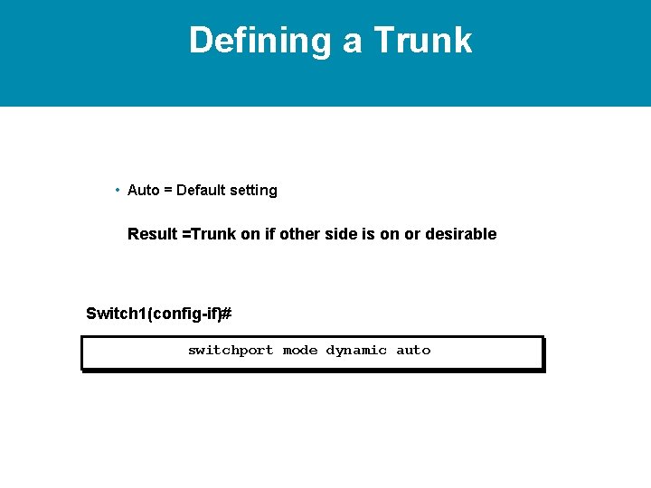 Defining a Trunk • Auto = Default setting Result =Trunk on if other side