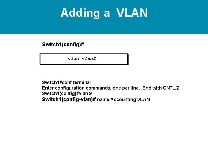 Adding a VLAN Switch 1(config)# vlan# Switch 1#conf terminal Enter configuration commands, one per