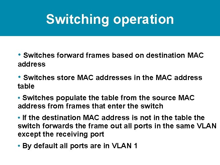 Switching operation • Switches forward frames based on destination MAC address • Switches store