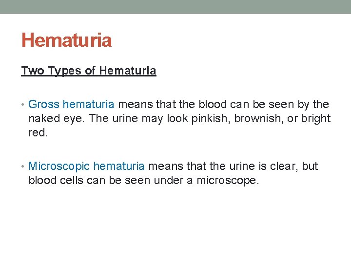 Hematuria Two Types of Hematuria • Gross hematuria means that the blood can be