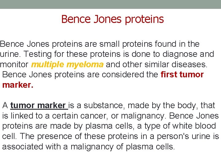 Bence Jones proteins are small proteins found in the urine. Testing for these proteins