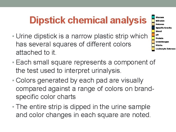 Dipstick chemical analysis • Urine dipstick is a narrow plastic strip which has several