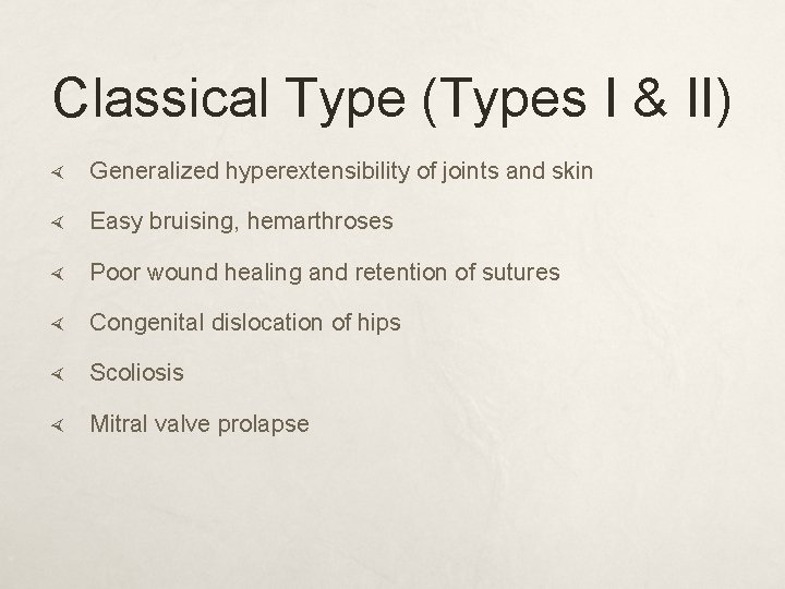 Classical Type (Types I & II) Generalized hyperextensibility of joints and skin Easy bruising,