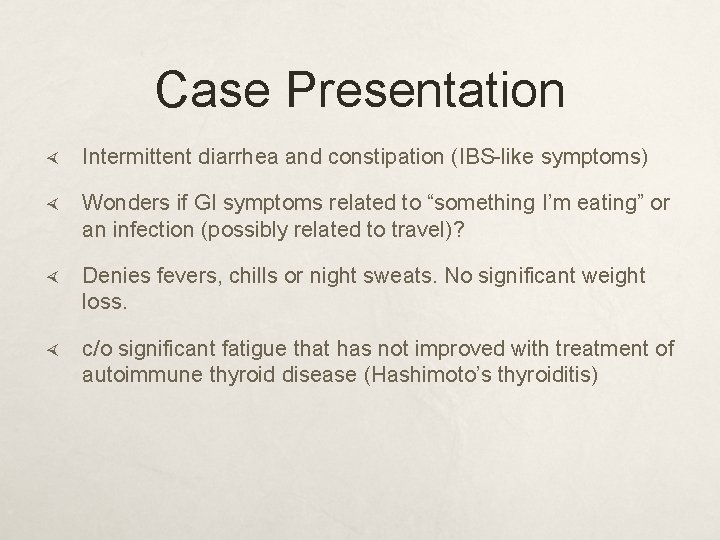 Case Presentation Intermittent diarrhea and constipation (IBS-like symptoms) Wonders if GI symptoms related to