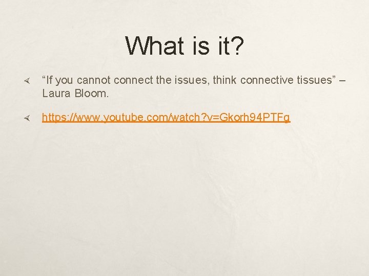 What is it? “If you cannot connect the issues, think connective tissues” – Laura