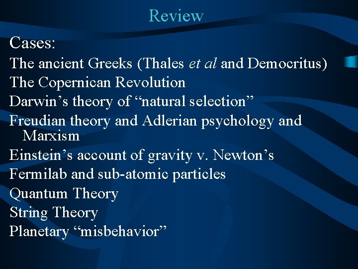 Review Cases: The ancient Greeks (Thales et al and Democritus) The Copernican Revolution Darwin’s