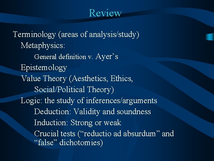 Review Terminology (areas of analysis/study) Metaphysics: General definition v. Ayer’s Epistemology Value Theory (Aesthetics,