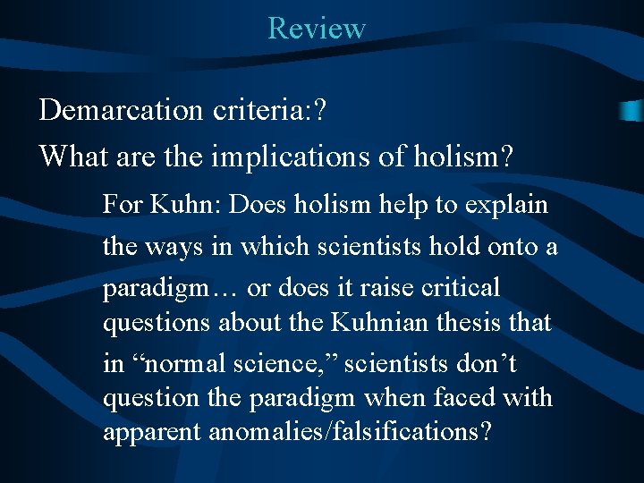 Review Demarcation criteria: ? What are the implications of holism? For Kuhn: Does holism