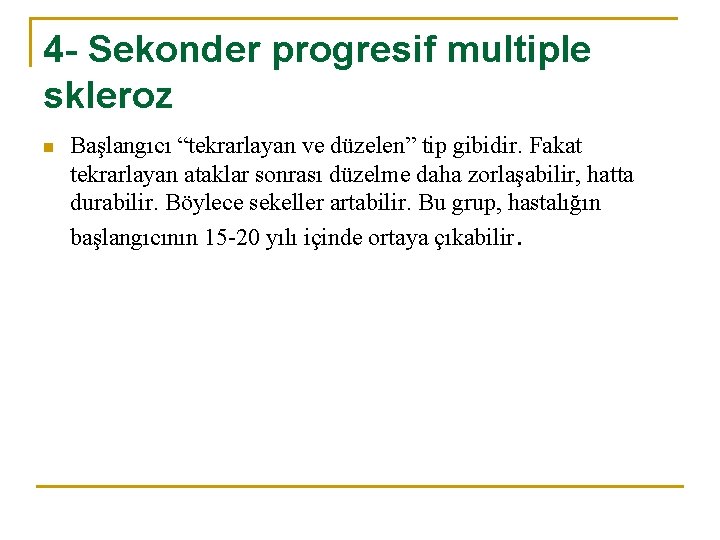 4 - Sekonder progresif multiple skleroz n Başlangıcı “tekrarlayan ve düzelen” tip gibidir. Fakat