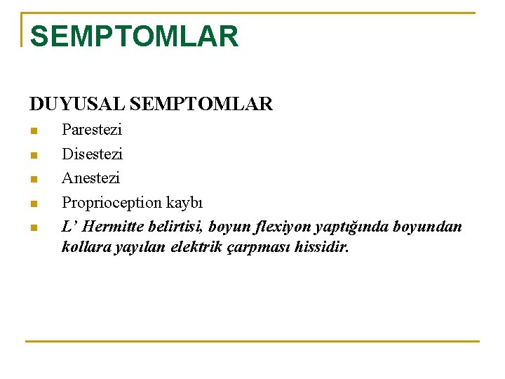 SEMPTOMLAR DUYUSAL SEMPTOMLAR n n n Parestezi Disestezi Anestezi Proprioception kaybı L’ Hermitte belirtisi,