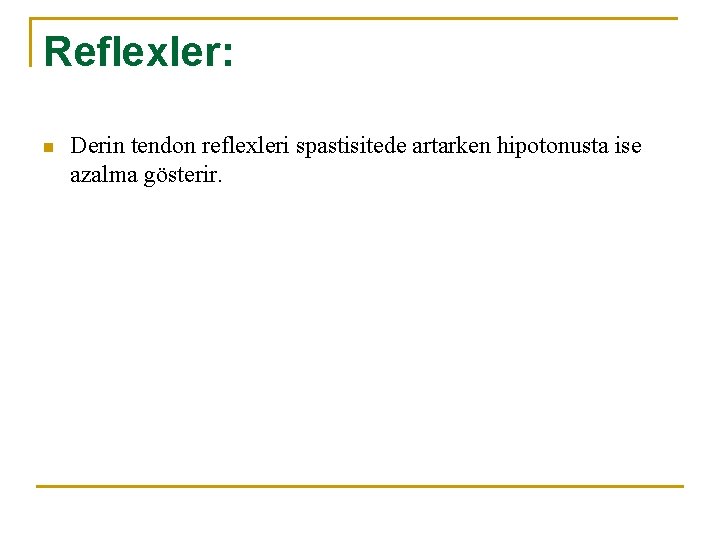 Reflexler: n Derin tendon reflexleri spastisitede artarken hipotonusta ise azalma gösterir. 