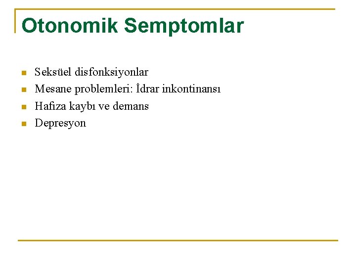 Otonomik Semptomlar n n Seksüel disfonksiyonlar Mesane problemleri: İdrar inkontinansı Hafıza kaybı ve demans