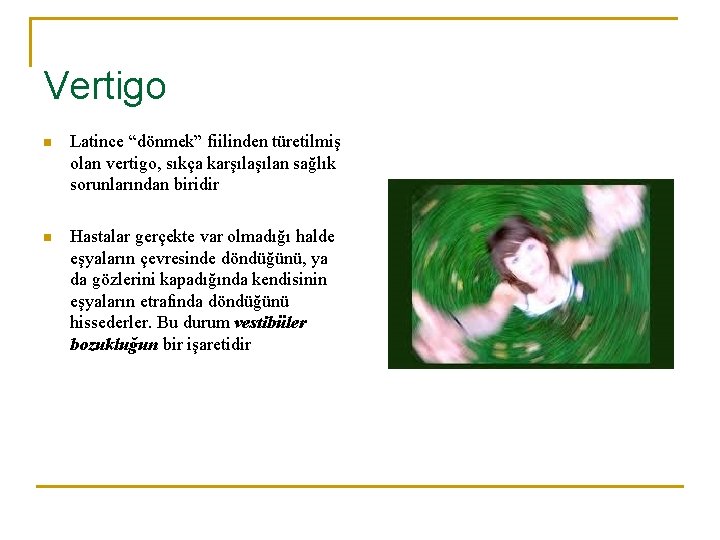 Vertigo n Latince “dönmek” fiilinden türetilmiş olan vertigo, sıkça karşılan sağlık sorunlarından biridir n