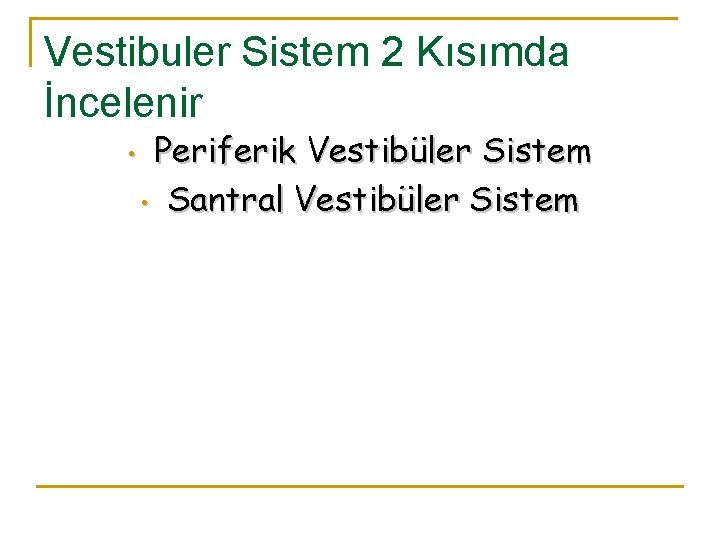 Vestibuler Sistem 2 Kısımda İncelenir • Periferik Vestibüler Sistem • Santral Vestibüler Sistem 