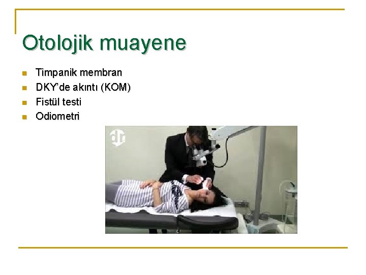 Otolojik muayene n n Timpanik membran DKY’de akıntı (KOM) Fistül testi Odiometri 