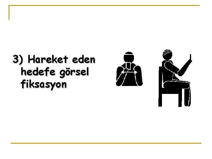 3) Hareket eden hedefe görsel fiksasyon 