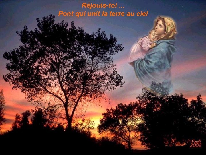 Réjouis-toi. . . Pont qui unit la terre au ciel 