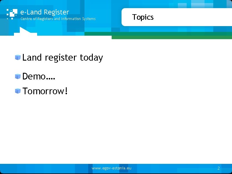 e-Land Register Centre of Registers and Information Systems Topics Land register today Demo…. Tomorrow!