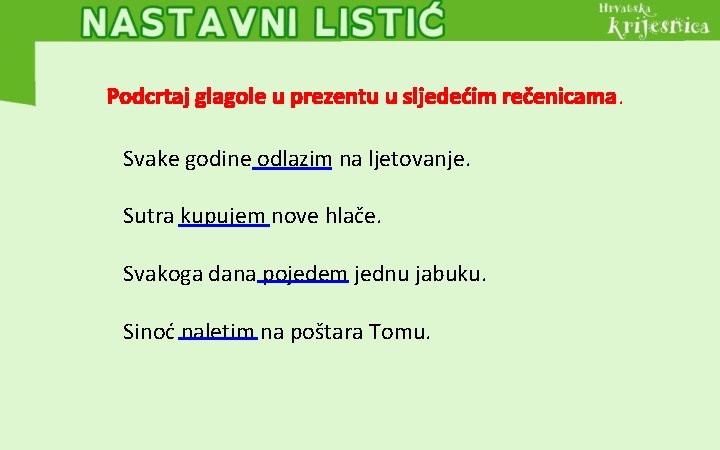 Podcrtaj glagole u prezentu u sljedećim rečenicama. Svake godine odlazim na ljetovanje. Sutra kupujem