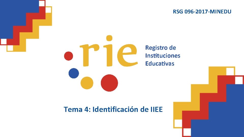 RSG 096 -2017 -MINEDU Tema 4: Identificación de IIEE 