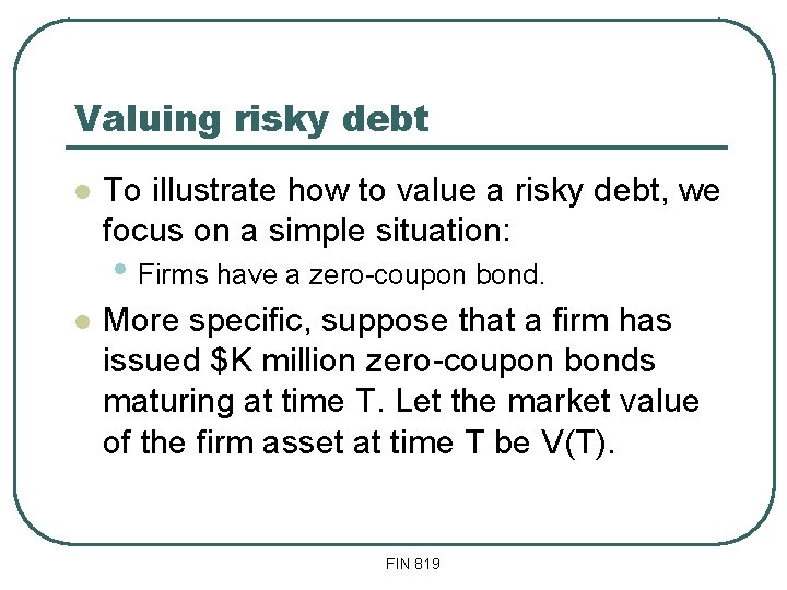 Valuing risky debt l To illustrate how to value a risky debt, we focus