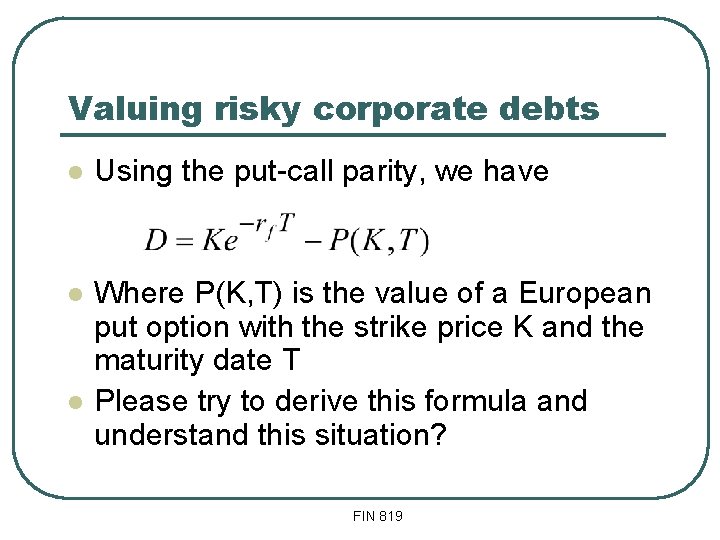 Valuing risky corporate debts l Using the put-call parity, we have l Where P(K, Valuing risky corporate debts l Using the put-call parity, we have l Where P(K,
