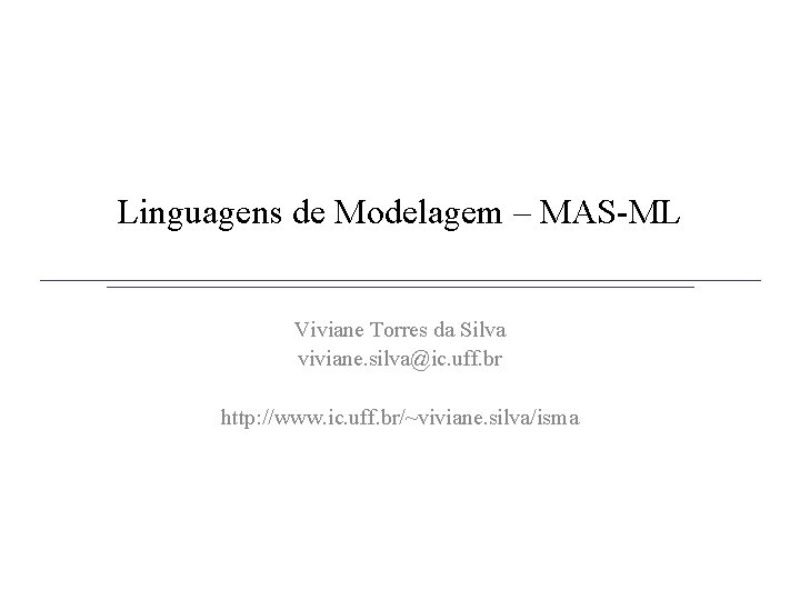 Linguagens de Modelagem – MAS-ML Viviane Torres da Silva viviane. silva@ic. uff. br http: