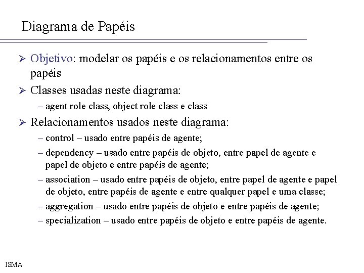 Diagrama de Papéis Objetivo: modelar os papéis e os relacionamentos entre os papéis Ø