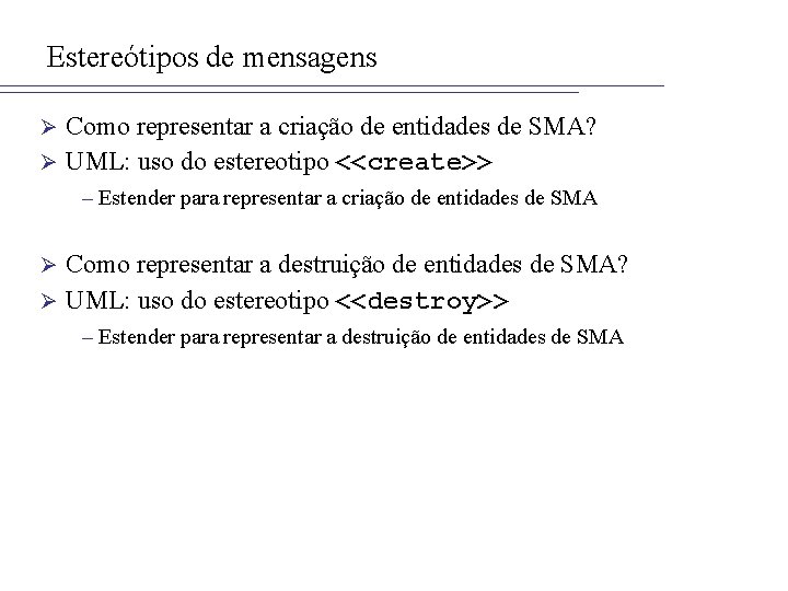 Estereótipos de mensagens Como representar a criação de entidades de SMA? Ø UML: uso