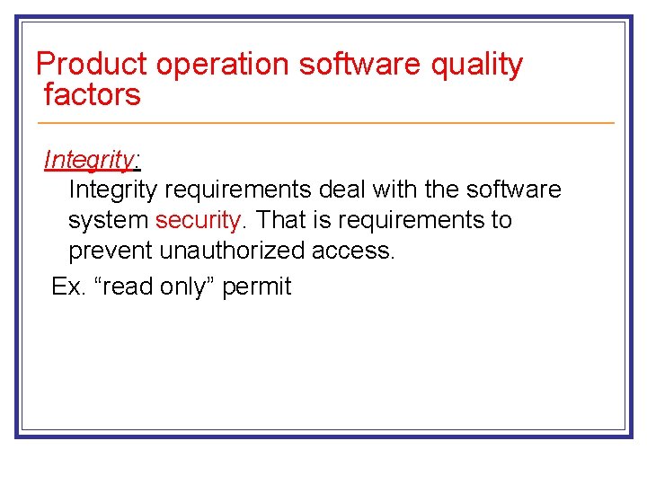 Product operation software quality factors Integrity: Integrity requirements deal with the software system security. Product operation software quality factors Integrity: Integrity requirements deal with the software system security.