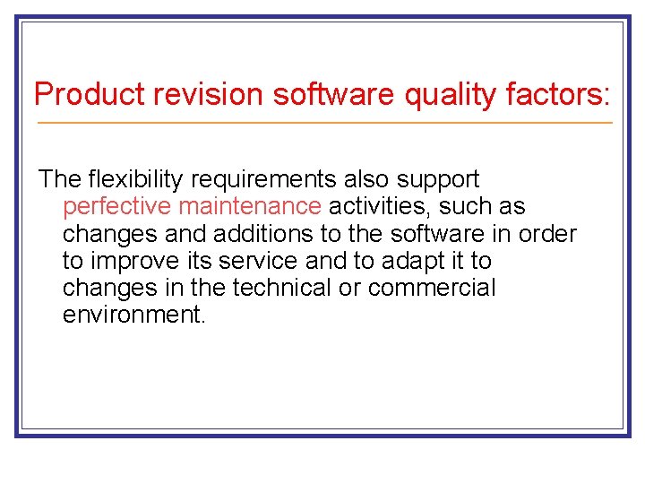 Product revision software quality factors: The flexibility requirements also support perfective maintenance activities, such Product revision software quality factors: The flexibility requirements also support perfective maintenance activities, such