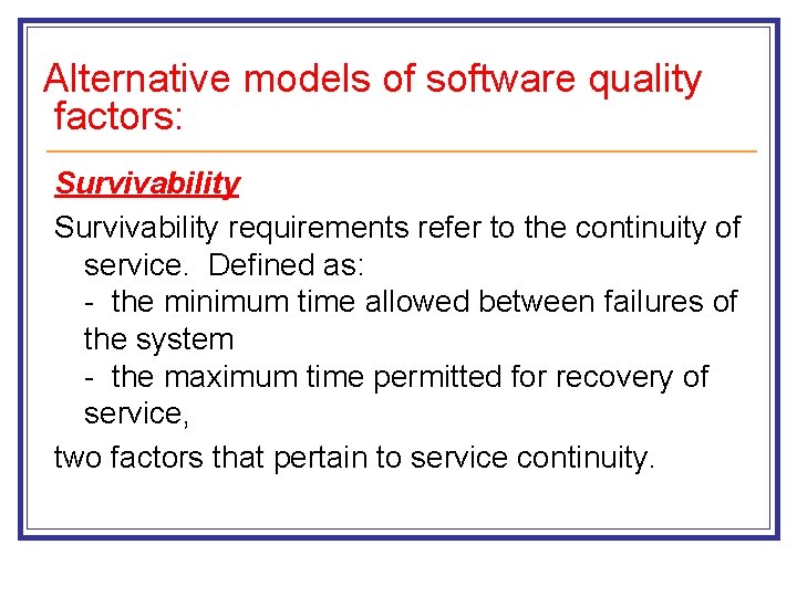 Alternative models of software quality factors: Survivability requirements refer to the continuity of service. Alternative models of software quality factors: Survivability requirements refer to the continuity of service.