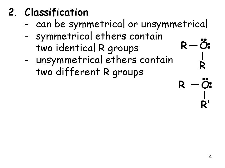 2. Classification - can be symmetrical or unsymmetrical - symmetrical ethers contain R O