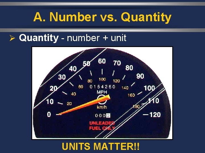A. Number vs. Quantity Ø Quantity - number + unit UNITS MATTER!! 