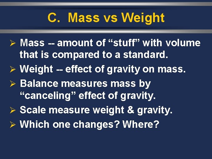 C. Mass vs Weight Ø Mass -- amount of “stuff” with volume Ø Ø