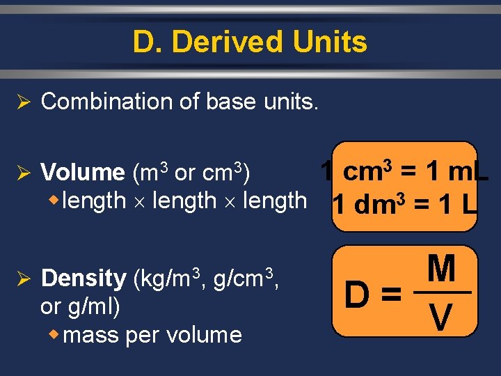 D. Derived Units Ø Combination of base units. 1 cm 3 = 1 m.