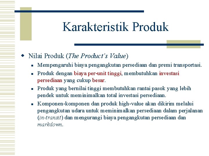 Karakteristik Produk w Nilai Produk (The Product’s Value) n n Mempengaruhi biaya pengangkutan persediaan