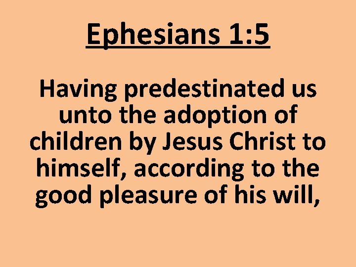 Ephesians 1: 5 Having predestinated us unto the adoption of children by Jesus Christ