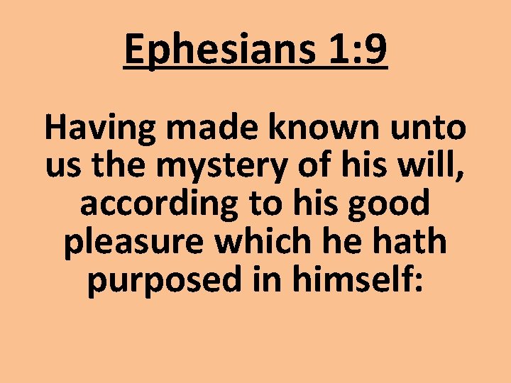 Ephesians 1: 9 Having made known unto us the mystery of his will, according